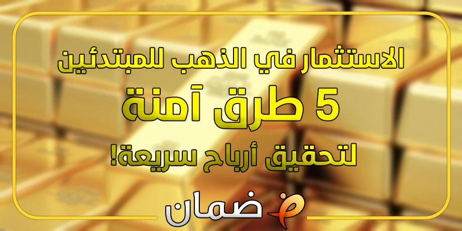 الاستثمار في الذهب للمبتدئين | 5 طرق آمنة لتحقيق أرباح سريعة!