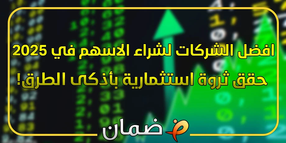 افضل الشركات لشراء الاسهم في 2025 – حقق ثروة استثمارية بأذكى الطرق!